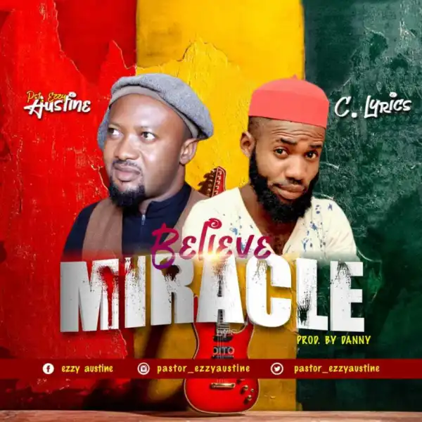 Pst. Ezzy - I Believe In Miracle ft. C. Lyrics